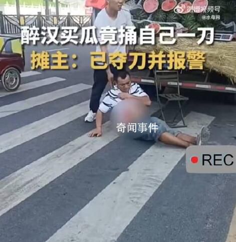 醉漢買瓜因不滿沙瓤奪刀捅自己 場面十分驚險