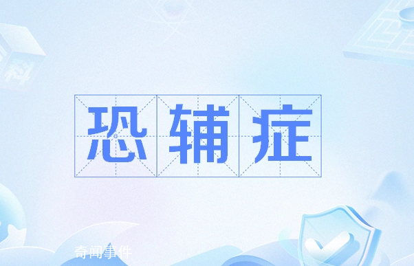 恐輔癥是什么梗 恐輔癥是什么意思